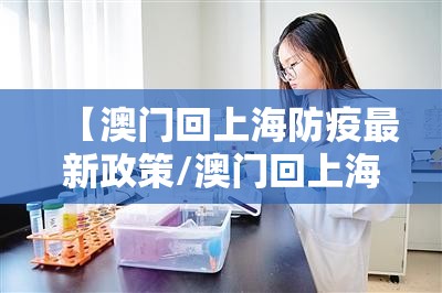 【澳门回上海防疫最新政策/澳门回上海防疫最新政策要求】