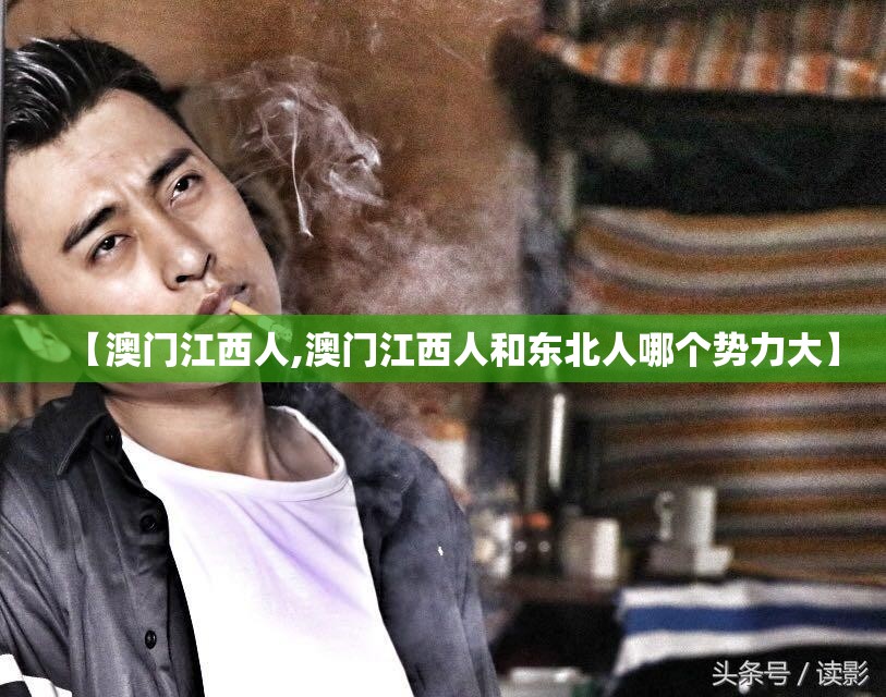 【澳门江西人,澳门江西人和东北人哪个势力大】