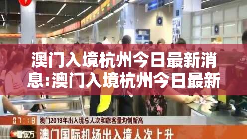 澳门入境杭州今日最新消息:澳门入境杭州今日最新消息查询