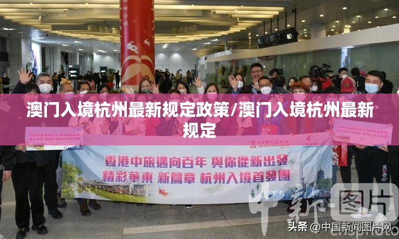 澳门入境杭州最新规定政策/澳门入境杭州最新规定