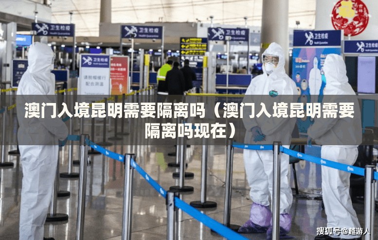 澳门入境昆明需要隔离吗（澳门入境昆明需要隔离吗现在）