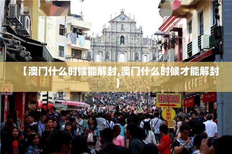 【澳门什么时候能解封,澳门什么时候才能解封】
