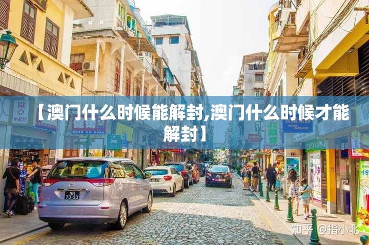 【澳门什么时候能解封,澳门什么时候才能解封】