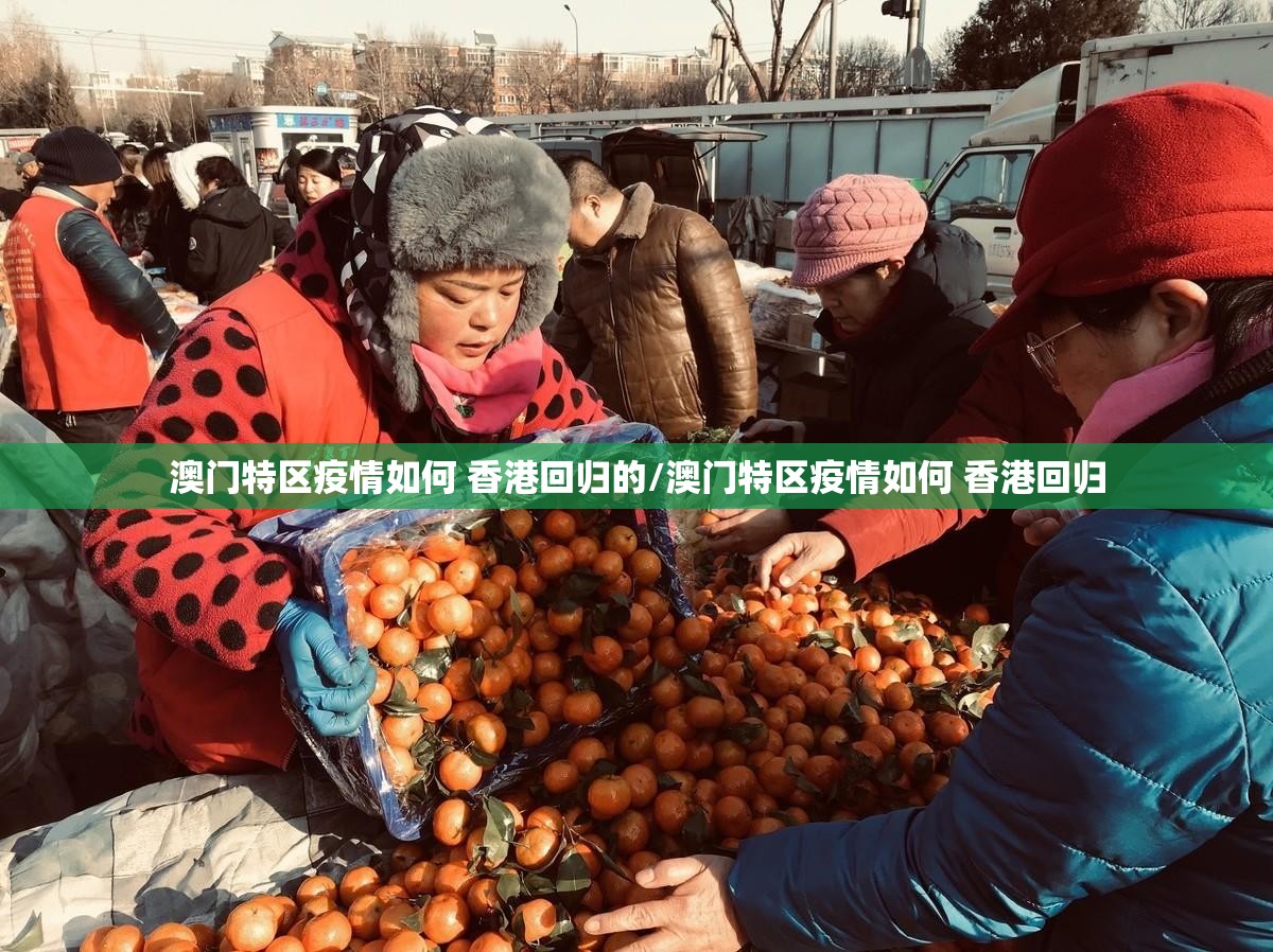 澳门特区疫情如何 香港回归的/澳门特区疫情如何 香港回归