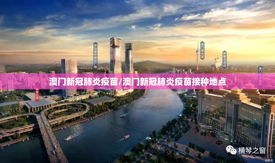 澳门新冠肺炎疫苗/澳门新冠肺炎疫苗接种地点