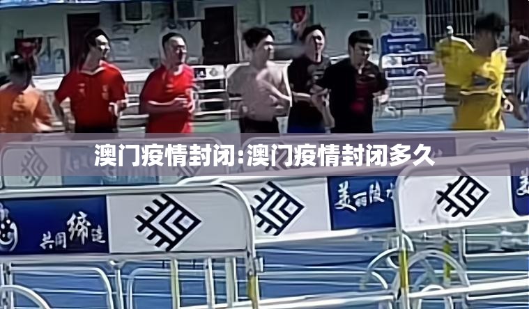 澳门疫情封闭:澳门疫情封闭多久
