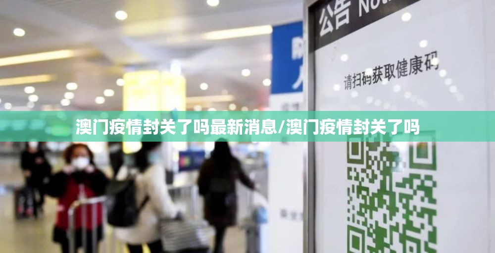 澳门疫情封关了吗最新消息/澳门疫情封关了吗