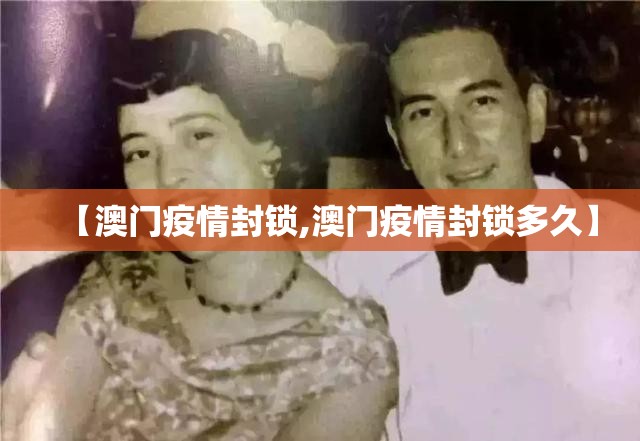 【澳门疫情封锁,澳门疫情封锁多久】