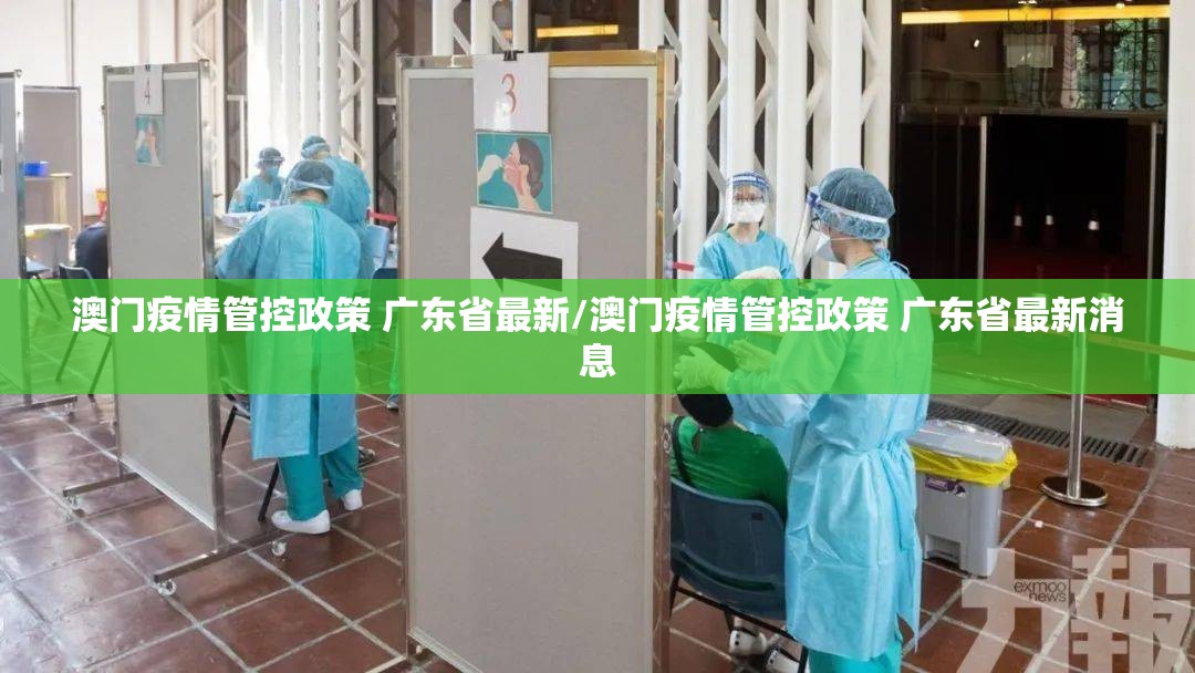 澳门疫情管控政策 广东省最新/澳门疫情管控政策 广东省最新消息