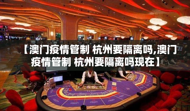 【澳门疫情管制 杭州要隔离吗,澳门疫情管制 杭州要隔离吗现在】