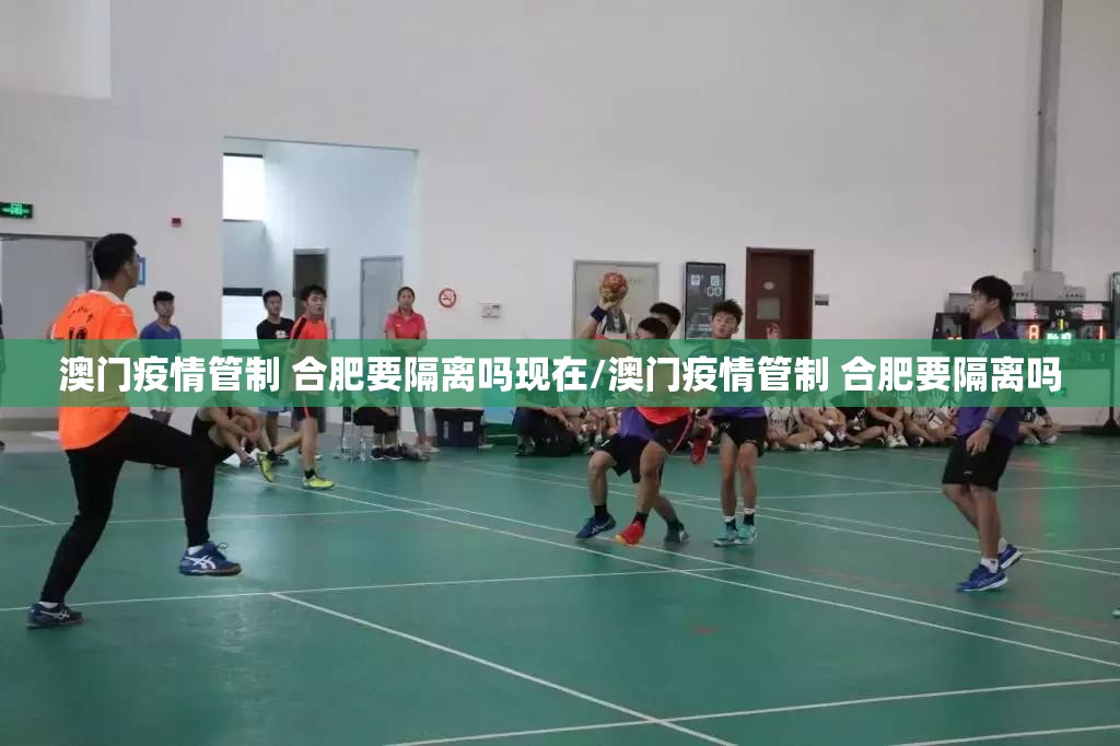 澳门疫情管制 合肥要隔离吗现在/澳门疫情管制 合肥要隔离吗