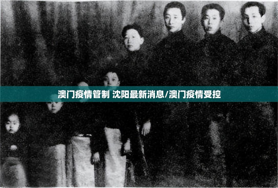 澳门疫情管制 沈阳最新消息/澳门疫情受控