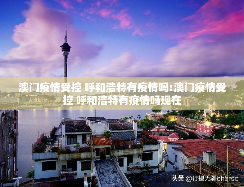 澳门疫情受控 呼和浩特有疫情吗:澳门疫情受控 呼和浩特有疫情吗现在
