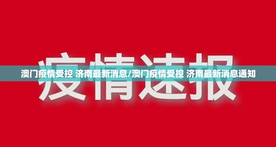 澳门疫情受控 济南最新消息/澳门疫情受控 济南最新消息通知