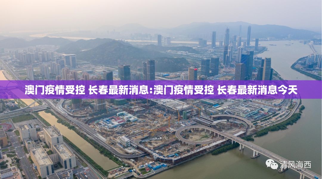 澳门疫情受控 长春最新消息:澳门疫情受控 长春最新消息今天
