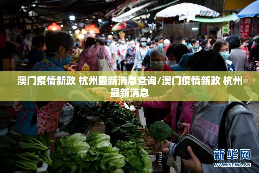 澳门疫情新政 杭州最新消息查询/澳门疫情新政 杭州最新消息
