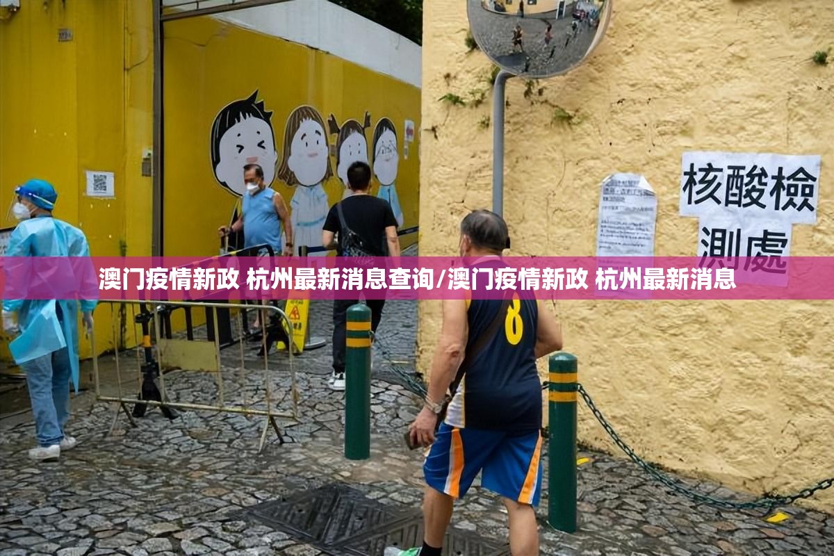澳门疫情新政 杭州最新消息查询/澳门疫情新政 杭州最新消息