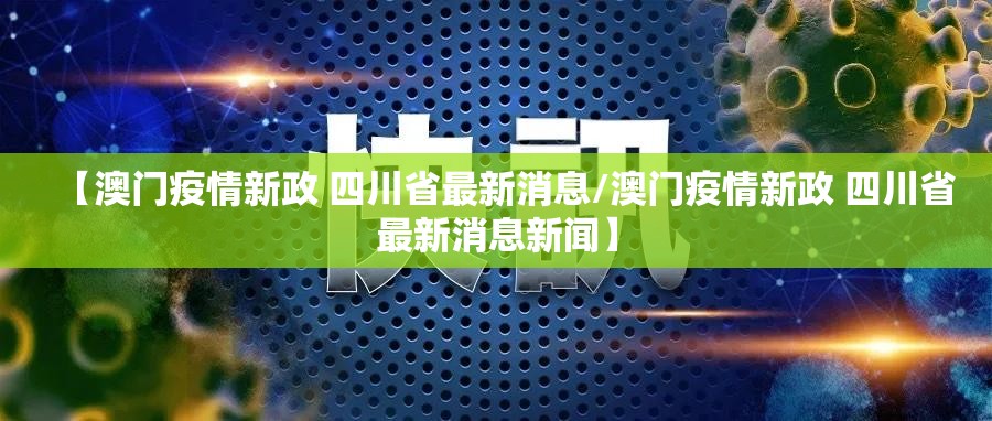 【澳门疫情新政 四川省最新消息/澳门疫情新政 四川省最新消息新闻】