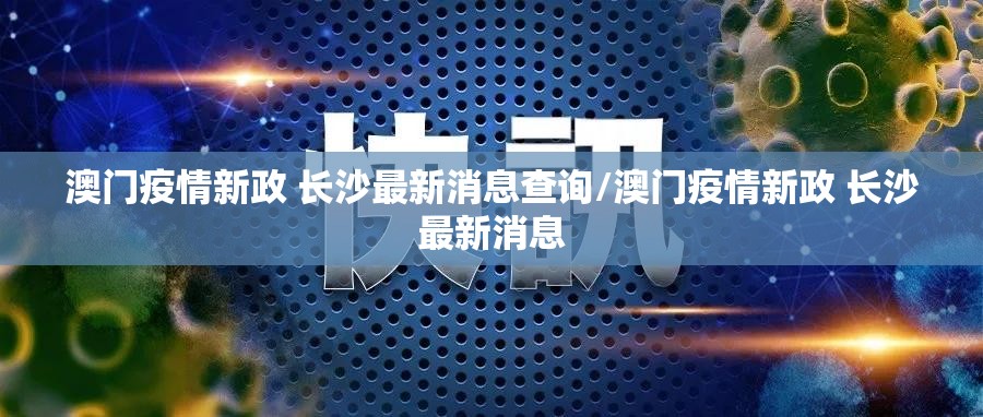 澳门疫情新政 长沙最新消息查询/澳门疫情新政 长沙最新消息