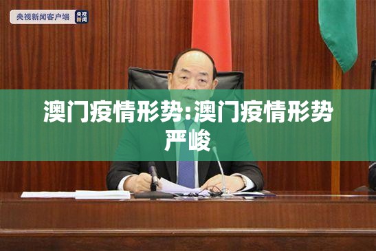 澳门疫情形势:澳门疫情形势严峻