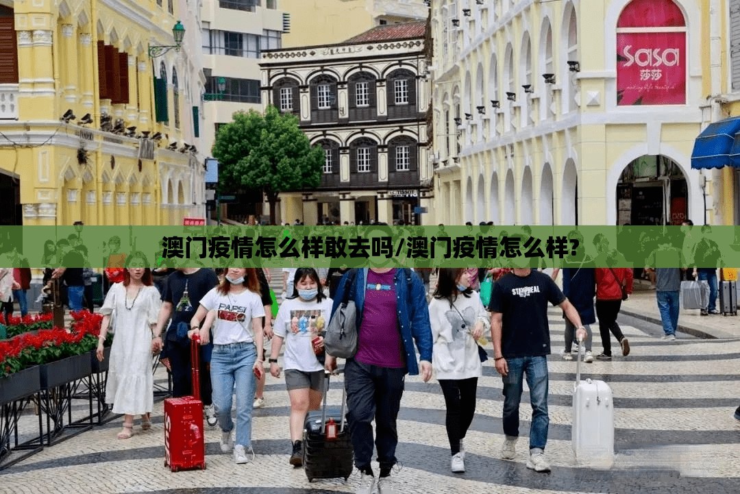 澳门疫情怎么样敢去吗/澳门疫情怎么样?