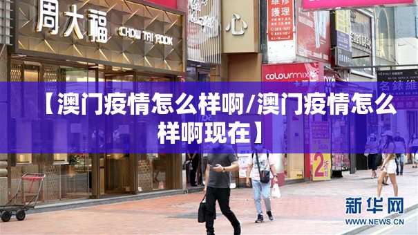 【澳门疫情怎么样啊/澳门疫情怎么样啊现在】