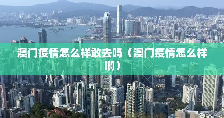 澳门疫情怎么样敢去吗（澳门疫情怎么样啊）