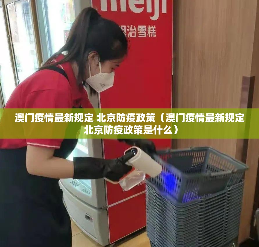 澳门疫情最新规定 北京防疫政策（澳门疫情最新规定 北京防疫政策是什么）