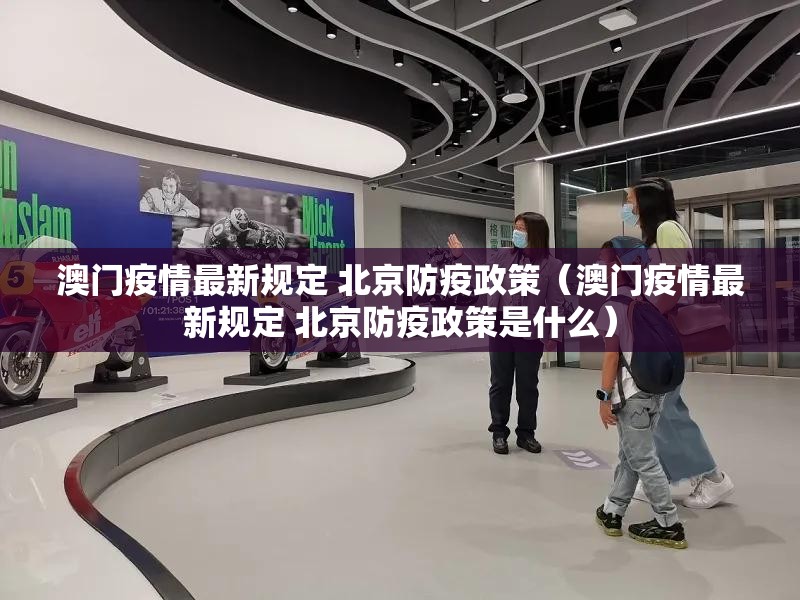 澳门疫情最新规定 北京防疫政策（澳门疫情最新规定 北京防疫政策是什么）