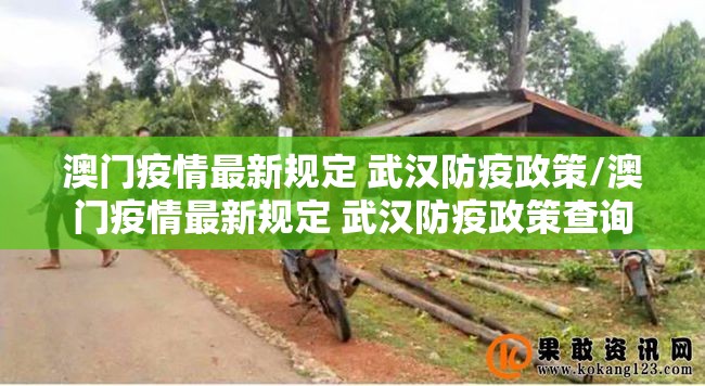 澳门疫情最新规定 武汉防疫政策/澳门疫情最新规定 武汉防疫政策查询