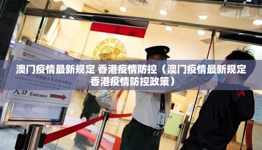 澳门疫情最新规定 香港疫情防控（澳门疫情最新规定 香港疫情防控政策）
