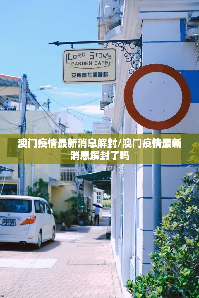 澳门疫情最新消息解封/澳门疫情最新消息解封了吗