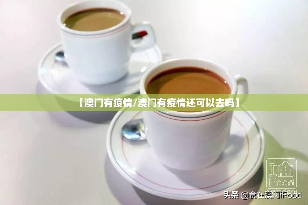 【澳门有疫情/澳门有疫情还可以去吗】
