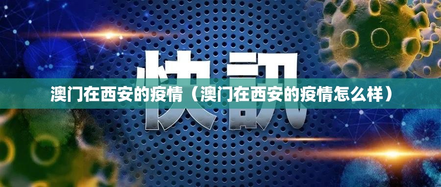澳门在西安的疫情（澳门在西安的疫情怎么样）
