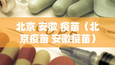北京 安徽 疫苗（北京疫苗 安徽疫苗）