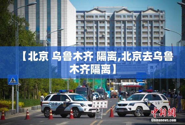 【北京 乌鲁木齐 隔离,北京去乌鲁木齐隔离】
