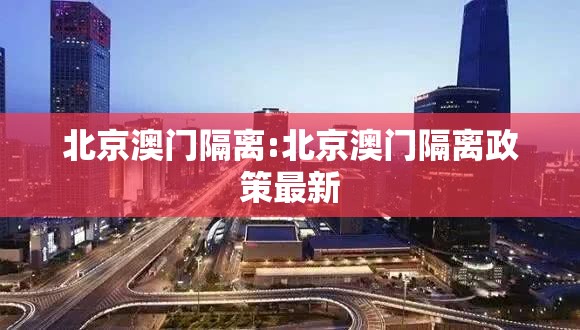 北京澳门隔离:北京澳门隔离政策最新