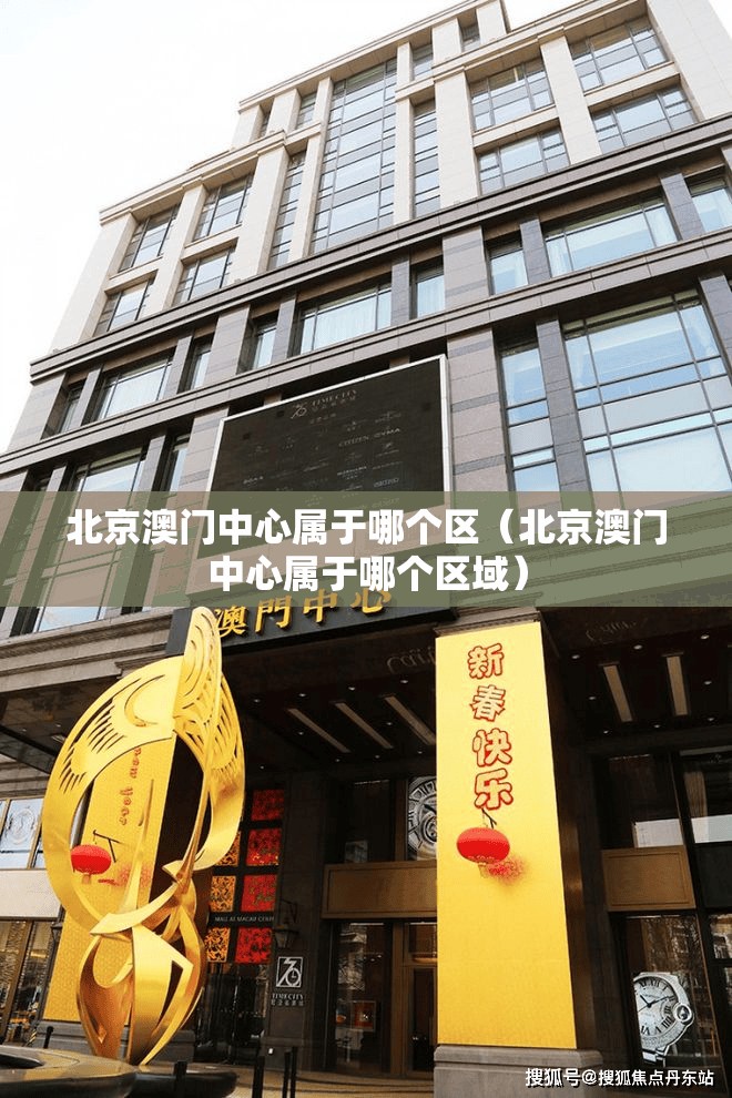 北京澳门中心属于哪个区（北京澳门中心属于哪个区域）