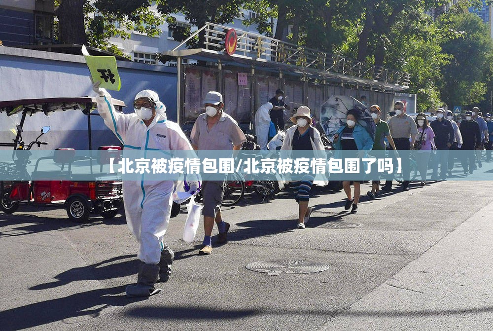 【北京被疫情包围/北京被疫情包围了吗】