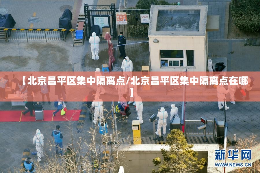 【北京昌平区集中隔离点/北京昌平区集中隔离点在哪】
