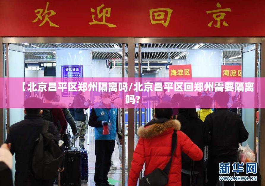 【北京昌平区郑州隔离吗/北京昌平区回郑州需要隔离吗?