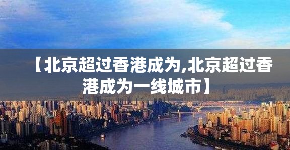 【北京超过香港成为,北京超过香港成为一线城市】