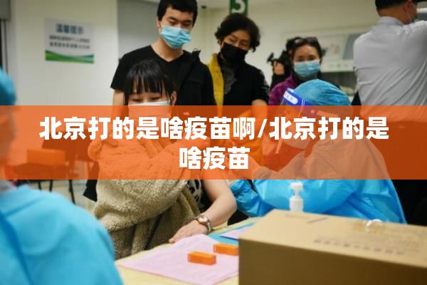 北京打的是啥疫苗啊/北京打的是啥疫苗