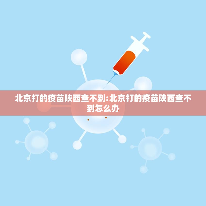 北京打的疫苗陕西查不到:北京打的疫苗陕西查不到怎么办