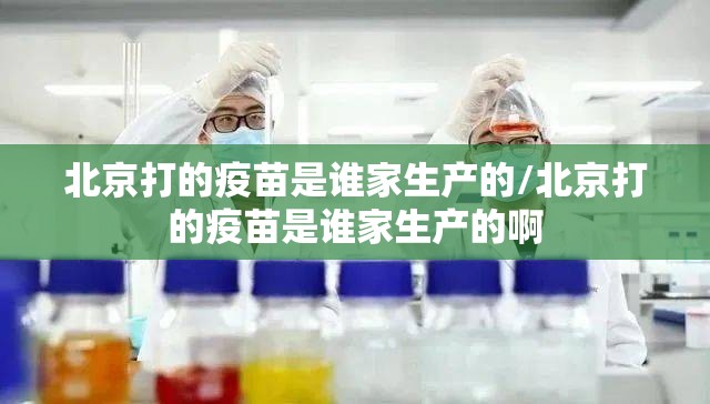 北京打的疫苗是谁家生产的/北京打的疫苗是谁家生产的啊