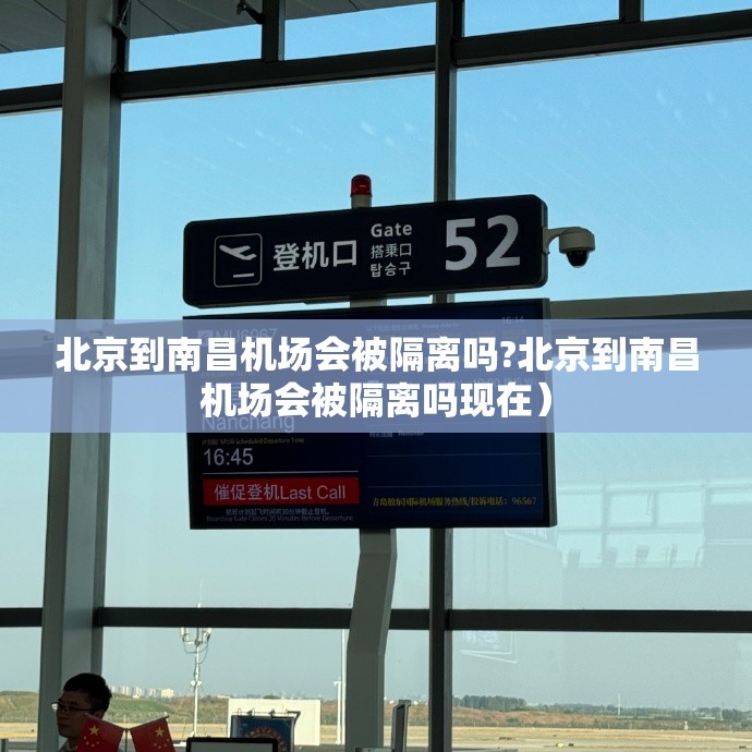 北京到南昌机场会被隔离吗?北京到南昌机场会被隔离吗现在）