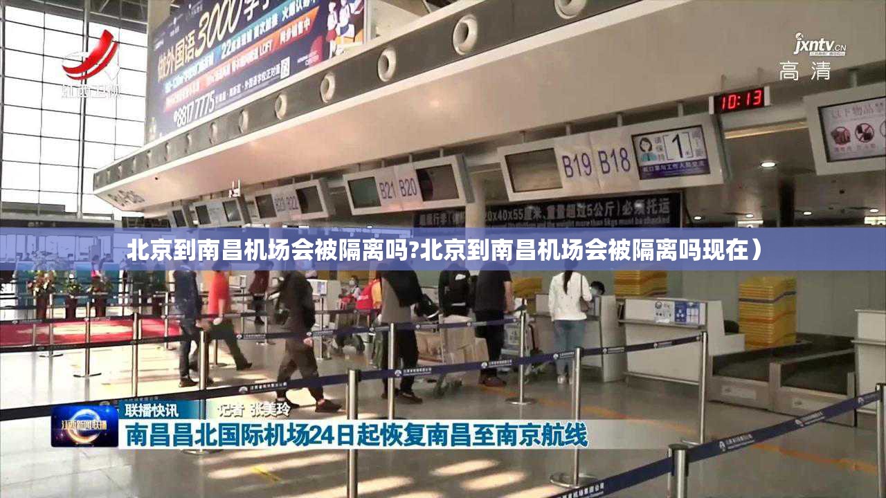 北京到南昌机场会被隔离吗?北京到南昌机场会被隔离吗现在）