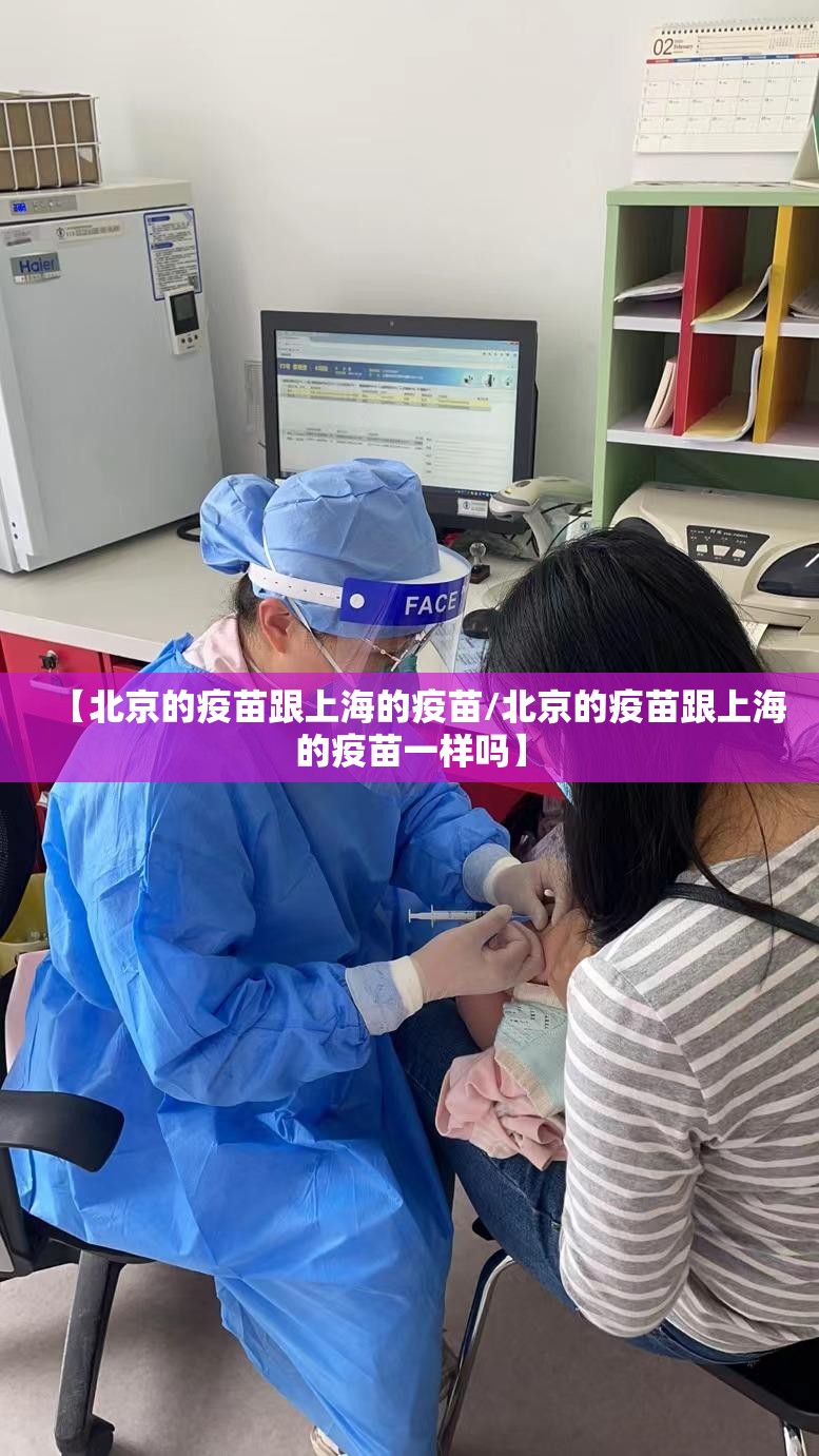 【北京的疫苗跟上海的疫苗/北京的疫苗跟上海的疫苗一样吗】