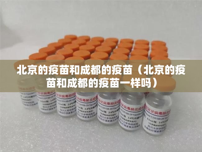 北京的疫苗和成都的疫苗（北京的疫苗和成都的疫苗一样吗）