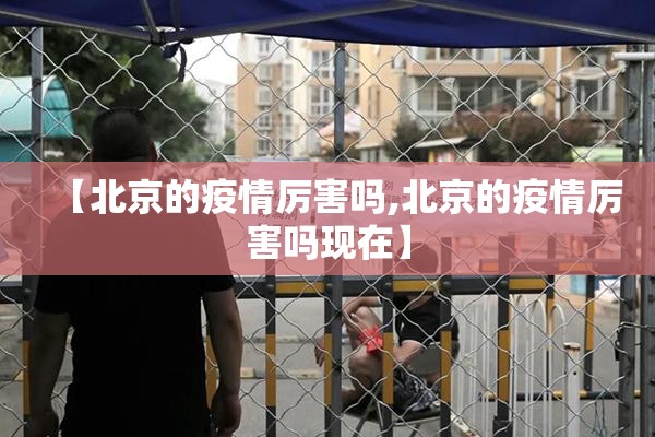 【北京的疫情厉害吗,北京的疫情厉害吗现在】